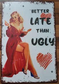 Better Late Than Ugly : Metal Sign