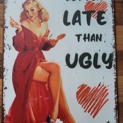 Better Late Than Ugly : Metal Sign