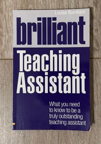 Brilliant Teaching Assistant: What you need to know to be a truly outstanding teaching assistant (by Louise Burnham) Book