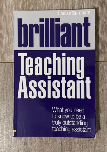 Brilliant Teaching Assistant: What you need to know to be a truly outstanding teaching assistant (by Louise Burnham) Book