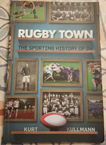 Rugby Town: The Sporting History Of D4 by Kurt Kullmann