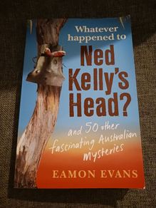 Ned Kelly's Head/& 50 other fascinating Australian Mysteries/ Eamon Evans/ 2020