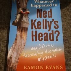 Ned Kelly's Head/& 50 other fascinating Australian Mysteries/ Eamon Evans/ 2020