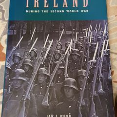 Ireland During The Second World War by Ian S Wood