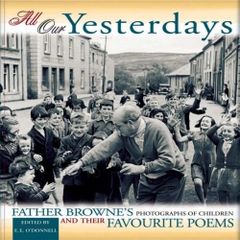 "All Our Yesterdays: Father Browne's Photographs of Children and Their Favourite Poems" HB