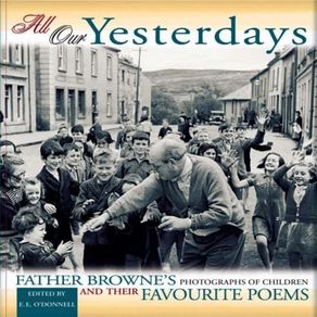 "All Our Yesterdays: Father Browne's Photographs of Children and Their Favourite Poems" HB