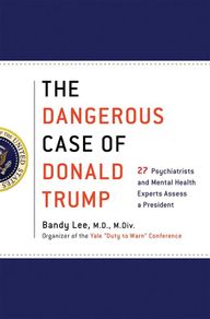 Dangerous Case of Donald Trump, The: 27 Psychiatrists and Mental Health Experts Assess a President (Hardcover)
