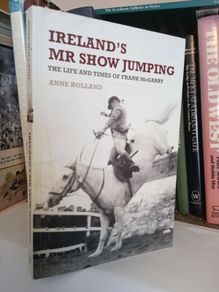 Ireland's Mr. Show Jumping: The Life and Times of Frank McGarry by Anne Holland (LP246)