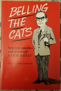 Belling The Cats: Selected Speeches And Articles of John Kelly, Ed. John Fanagan