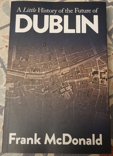 A Little History Of The Future Of Dublin by Frank McDonald