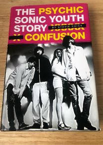 Psychic Confusion: The Sonic Youth Story - Stevie Chick (Hardback First Edition)