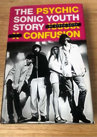 Psychic Confusion: The Sonic Youth Story - Stevie Chick (Hardback First Edition)