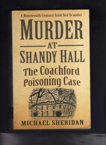 Murder At Shandy Hall - The Coachford Poisoning Case - A Nineteenth Century Irish Sex Scandal.