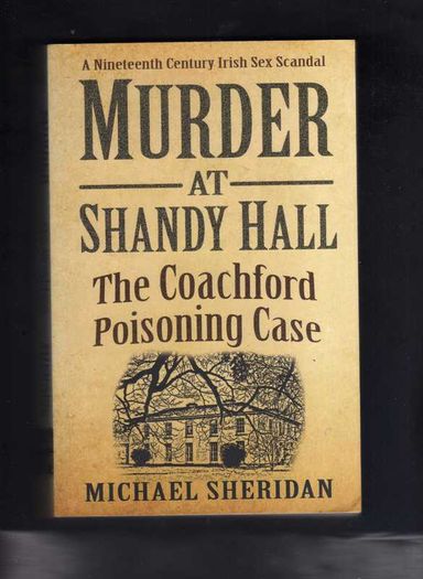 Murder At Shandy Hall - The Coachford Poisoning Case - A Nineteenth Century Irish Sex Scandal.