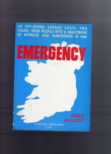 Emergency - An Offshore Voyage Casts Two Young Irish People Into A Nightmare Of Intrigue And Subversion In 1944 - James Hegarty. (Rare and Out of Print)