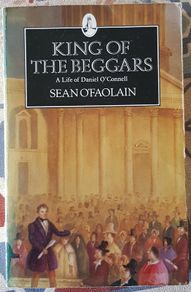 King Of The Beggars: A Life Of Daniel O'Connell by Sean O'Faolain