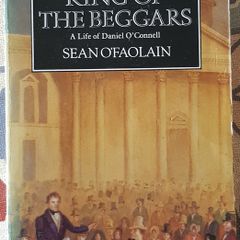 King Of The Beggars: A Life Of Daniel O'Connell by Sean O'Faolain