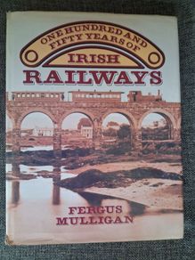 One Hundred & Fifty Years of Irish Railways / Fergus Mulligan / 1st. Ed., 1983