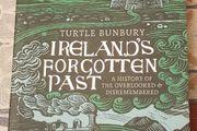 Ireland's Forgotten Past: A History Of The Overlooked &amp; Disremembered by Turtle Bunbury