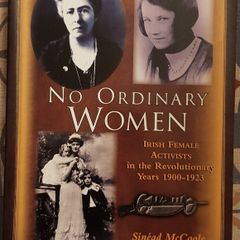 No Ordinary Women: Irish Female Activists in The Revolutionary Years 1900-1923 by Sinead McCoole