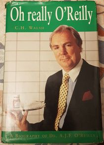 Oh Really O'Reilly: A Biography Of Dr. A.J.F O'Reilly by C.H. Walsh