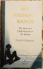 My Father's Watch: The Story Of A Child Prisoner In 70s Britain by Patrick Maguire