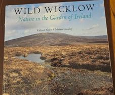 Wild Wicklow. Nature In The Garden Of Ireland. By Richard Nairn & Miriam Crowley.  First Edition Large Volume Hardback With Dustjacket In Good Condition.  See Photos For Same.