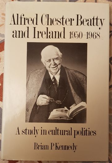 Alfred Chester Beatty And Ireland 1950-1968: A Study In Cultural Politics by Brian P Kennedy (signed)