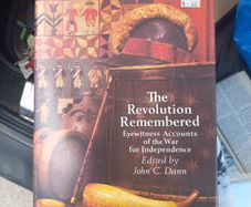 The Revolution Remembered  - Eyewitness accounts of the War for Independence Edited by John C. Dann