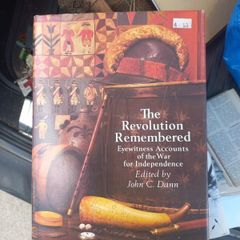 The Revolution Remembered  - Eyewitness accounts of the War for Independence Edited by John C. Dann