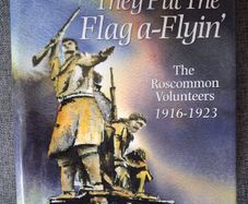 They Put The Flag a - Flyin' / The Roscommon Volunteers 1916 - 1923 / Signed / 2005