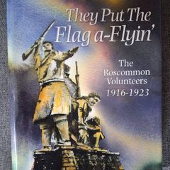 They Put The Flag a - Flyin' / The Roscommon Volunteers 1916 - 1923 / Signed / 2005