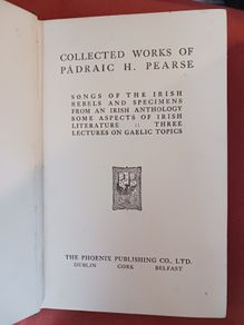 Collected Works of Padraic H. Pearce/ Songs of the Irish Rebels & Specimens from an Irish Anthology/ Some Aspects of Irish Literature/ 3 Lectures on Gaelic Topics/ Phoenix Publishing Co./ 1925