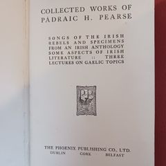 Collected Works of Padraic H. Pearce/ Songs of the Irish Rebels & Specimens from an Irish Anthology/ Some Aspects of Irish Literature/ 3 Lectures on Gaelic Topics/ Phoenix Publishing Co./ 1925