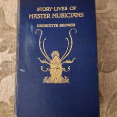 Story-lives Of Master Musicians. By Harriette Brower. Reprint Edition 1928 Hardback In Fair Condition. See Photos For Same.