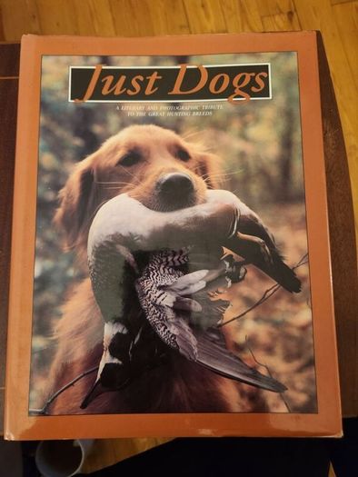 Just Dogs. A Literary & Photographic Tribute To The Great Hunting Breeds. First Edition Large Volume Hardback With Dustjacket In Very Good Condition. 36.
