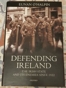 Defending Ireland: The Irish State And Its Enemies Since 1922 by Eunan O'Halpin