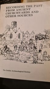 Recording The Past From Ancient Church Yards And Other Sources. The Dublin Archaeological Society. 37.