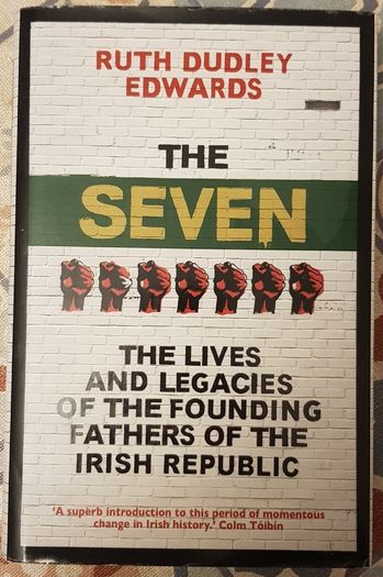 The Seven: The Lives And Legacies Of The Founding Fathers Of The Irish Republic by Ruth Dudley Edwards