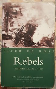 Rebels: The Irish Rising Of 1916 by Peter de Rosa