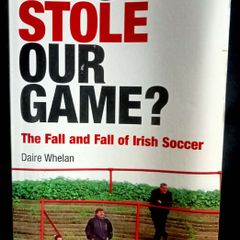 Who Stole Our Game? - The Fall & Fall of Irish Soccer by Daire Whelan - Paperback