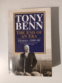 Tony Benn - The End of an Era: Diaries 1980 - 1990