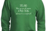 IRELAND FUNNY TEXT QUOTE PRINTED sweatshirt great gift present idea