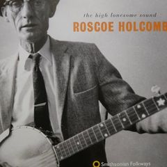Roscoe Holcomb - The High Lonesome Sound.