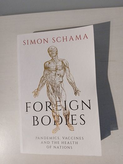 Foreign Bodies - Pandemics, Vaccines and the Health of Nations by Simon Schama