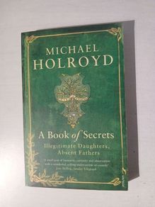 A Book of Secrets - Illegitimate Daughters, Absent Fathers by Michael Holroyd