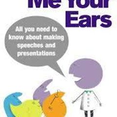Lend Me Your Ears - All You Need To Know About Making Speeches And Presentations