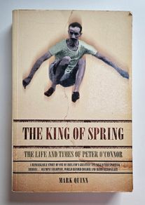 The King of Spring The Life and Times of Peter O'Connor - Irish Olympic History Book - Irish Athletics History Book