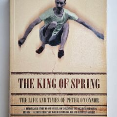The King of Spring The Life and Times of Peter O'Connor - Irish Olympic History Book - Irish Athletics History Book