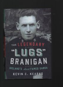 The Legendary "Lugs" Branigan. Ireland's Most Famed Garda. Kevin C. Kearns